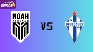 Soi kèo Noah vs Buducnost Podgorica 23h00 ngày 08/07: Ưu thế sân nhà